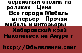 сервисный столик на роликах › Цена ­ 5 000 - Все города Мебель, интерьер » Прочая мебель и интерьеры   . Хабаровский край,Николаевск-на-Амуре г.